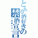 とある酒好きの禁酒宣言（１週間だけ）