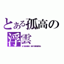 とある孤高の浮雲（成为不受任何事物束缚，独自守护家族的孤高的浮云）