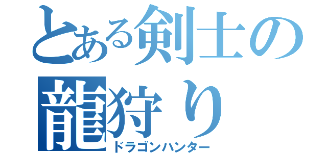 とある剣士の龍狩り（ドラゴンハンター）