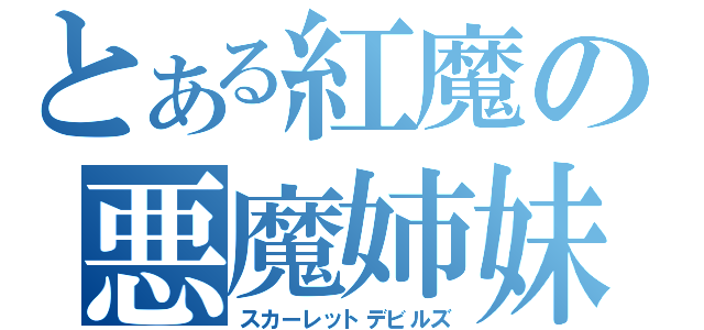 とある紅魔の悪魔姉妹（スカーレットデビルズ）