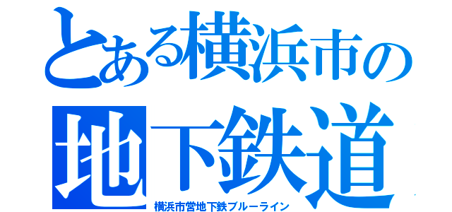 とある横浜市の地下鉄道（横浜市営地下鉄ブルーライン）