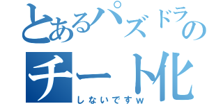 とあるパズドラのチート化（しないですｗ）