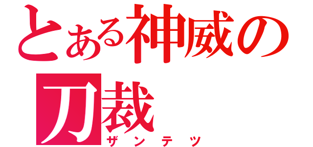 とある神威の刀裁（ザンテツ）