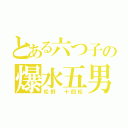 とある六つ子の爆水五男（松野 十四松）