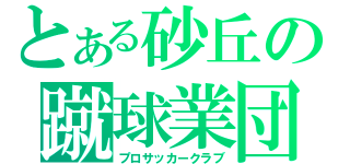 とある砂丘の蹴球業団（プロサッカークラブ）