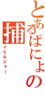 とあるぱにょの捕（イビルジョー）