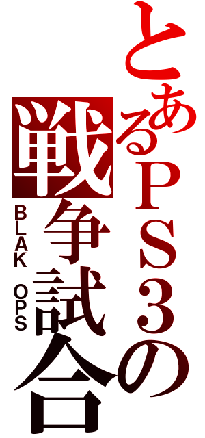 とあるＰＳ３の戦争試合（ＢＬＡＫ ＯＰＳ）