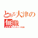 とある大津の無職（インチャーダ広島）