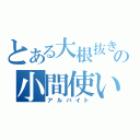 とある大根抜きの小間使い（アルバイト）