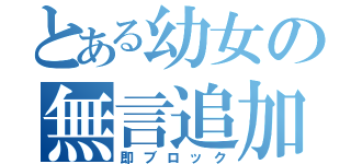 とある幼女の無言追加禁止令（即ブロック）