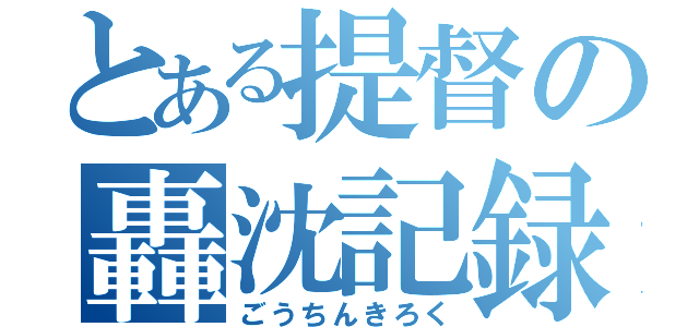 とある提督の轟沈記録（ごうちんきろく）