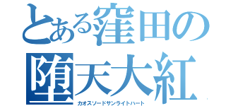 とある窪田の堕天大紅蓮雷公鞭（カオスソードサンライトハート）