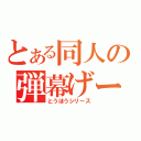 とある同人の弾幕げーむ（とうほうシリーズ）