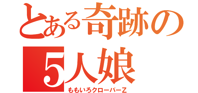 とある奇跡の５人娘（ももいろクローバーＺ）