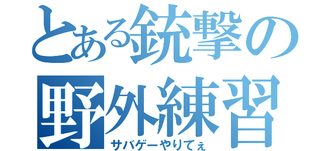 とある銃撃の野外練習（サバゲーやりてぇ）