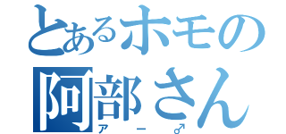 とあるホモの阿部さん（アー♂）