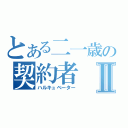 とある二一歳の契約者Ⅱ（ハルキュベーター）