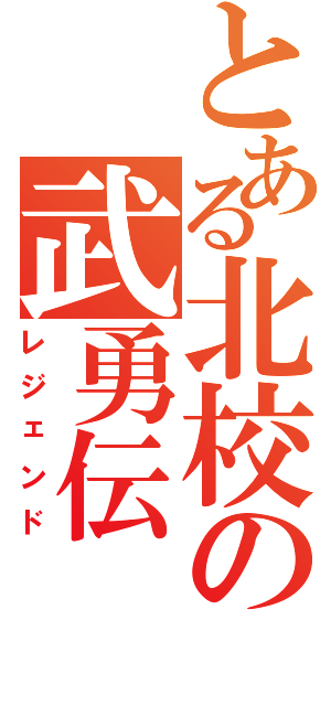 とある北校の武勇伝（レジェンド）