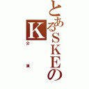 とあるＳＫＥのＫⅡ（公演）