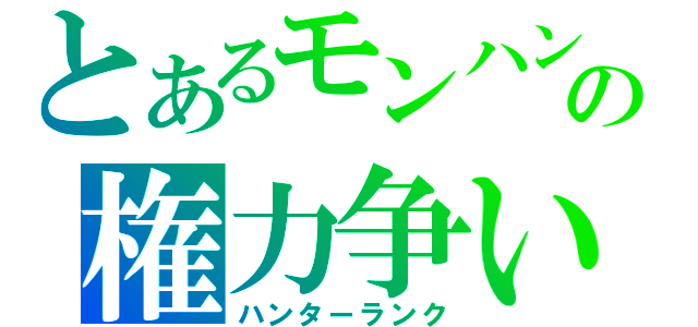 とあるモンハンの権力争い（ハンターランク）