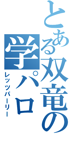 とある双竜の学パロ（レッツパーリー）