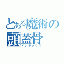 とある魔術の頭蓋骨（インデックス）