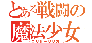 とある戦闘の魔法少女（ゴリｋ…リリカ）