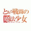 とある戦闘の魔法少女（ゴリｋ…リリカ）