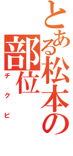 とある松本の部位（チクビ）