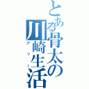 とある骨太の川崎生活（アッー）