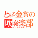 とある金賞の吹奏楽部（ゴールド金賞）