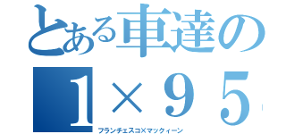 とある車達の１×９５（フランチェスコ×マックィーン）