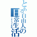 とある自由人の日常生活（ニチジョウ生活）