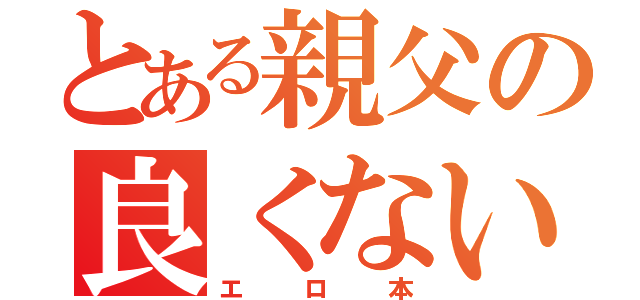 とある親父の良くない本（エロ本）