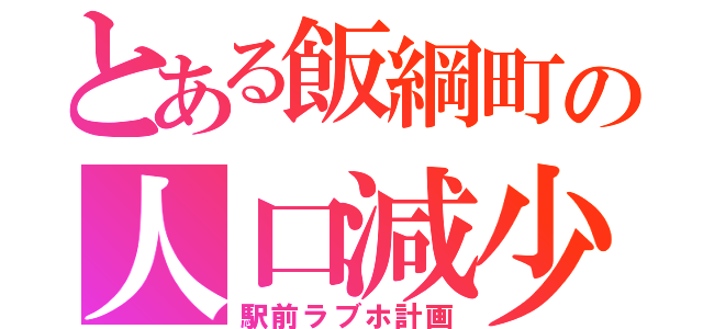 とある飯綱町の人口減少（駅前ラブホ計画）