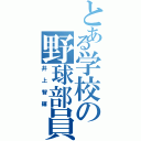 とある学校の野球部員Ⅱ（井上智輝）