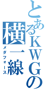 とあるＫＷＧの横一線（メダフォース）