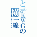 とあるＫＷＧの横一線（メダフォース）