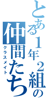 とある１年２組の仲間たち（クラスメイト）