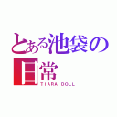 とある池袋の日常（ＴＩＡＲＡ ＤＯＬＬ）