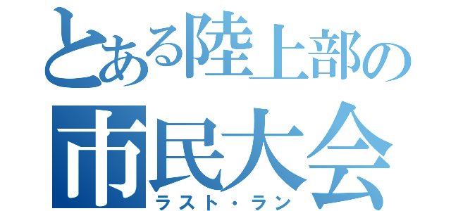 とある陸上部の市民大会（ラスト・ラン）