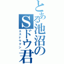 とある池沼のＳドウ君（エスドウクン）