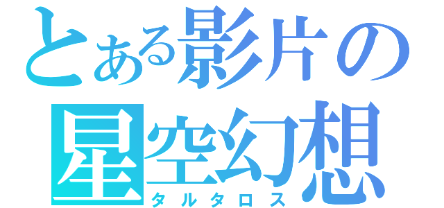 とある影片の星空幻想（タルタロス）