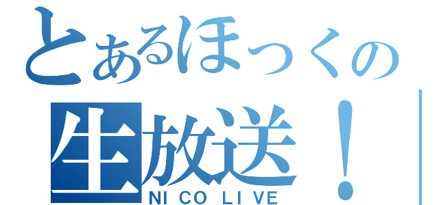 とあるほっくの生放送！（ＮＩＣＯ　ＬＩＶＥ）