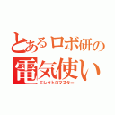 とあるロボ研の電気使い（エレクトロマスター）