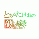 とあるたけおの破滅録（過疎っ過疎ンゴ）