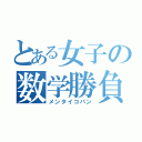 とある女子の数学勝負（メンタイコパン）