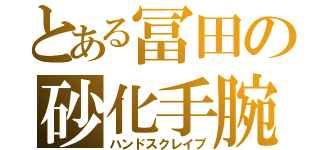 とある冨田の砂化手腕（ハンドスクレイプ）