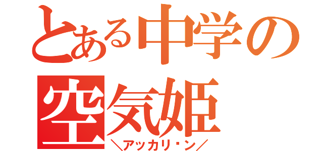 とある中学の空気姫（＼アッカリ〜ン／）