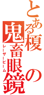 とある榎の鬼畜眼鏡（レーザービーム）